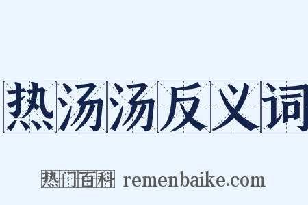 热汤汤反义词是什么意思的图片